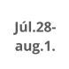 Júl.28-  aug.1.